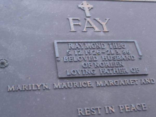 Raymond Theo FAY,  | 5-12-1926 - 21-3-86,  | husband of Noreen,  | father of Marilyn, Maurice, Margaret & Michael;  | Mooloolah cemetery, City of Caloundra  | [REDO]  |   | 