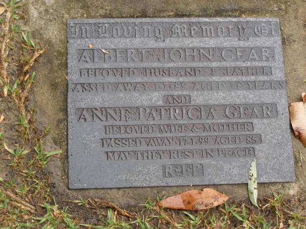 Albert John GEAR,  | husband father,  | died 1-7-89 aged 78 years;  | Anne Patricia GEAR,  | wife mother,  | died 17-1-99 aged 85 years;  | Mooloolah cemetery, City of Caloundra  | 