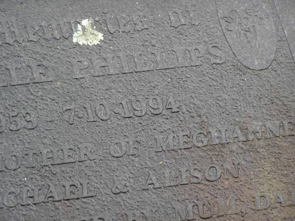 Rachelle PHILLIPS,  | 12-9-1953 - 7-10-1994,  | mother of Meghanne, Rachael & Alison,  | missed by mum, dad, Judy & Dianne;  | Mooloolah cemetery, City of Caloundra  | 