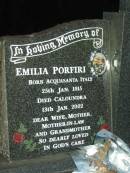 
Emilia PORFINI,
born Acquasanta Italy 25 Jan 1915,
died Caloundra 13 Jan 2002,
wife mother mother-in-law grandmother;
Domenico PORFINI,
born Ascoli Piceno Italy 24 Feb 1912,
died Beerwah 15 Jyly 1988,
husband father father-in-law grandfather;
Mooloolah cemetery, City of Caloundra

