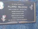 
Filippo FALCIONI,
born 4-8-1920 Italy,
died 27-9-2001,
husband of Vera,
father of Gloria,
nonno of Mark & Adrian,
father-in-law of Elvio;
Mooloolah cemetery, City of Caloundra

