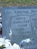 
Joyce Margaret NASH,
29-1-1925 - 3-1-1994,
mother grandmother;
Norman Leslie NASH,
husband father grandfather great-grandfather,
20-3-1925 - 1-10-1996;
Mooloolah cemetery, City of Caloundra

