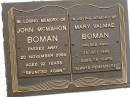 
John McMahon BOMAN,
died 20 Nov 2004 aged 92 years;
Mary Valmae BOMAN,
died 25 July 1995 aged 78 years;
Mooloolah cemetery, City of Caloundra
