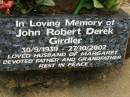 
John Robert Derek GIRDLER,
30-9-1939 - 27-10-2002,
husband of Margaret,
father grandfather;
Mooloolah cemetery, City of Caloundra
