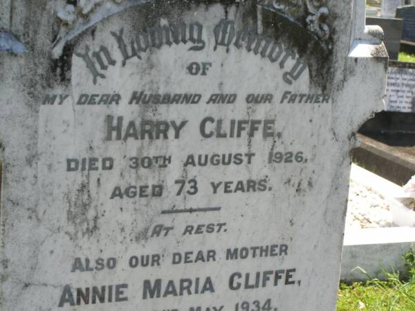 Harry CLIFFE,  | husband father,  | died 30 Aug 1926 aged 73 years;  | Annie Maria CLIFFE,  | mother,  | died 22 May 1934 aged 82 years;  | Moore-Linville general cemetery, Esk Shire  | 