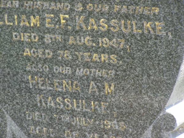 William E.F. KASSULKE,  | husband father,  | died 8 Aug 1947 aged 78 years;  | Helena A.M. KASSULKE,  | mother,  | died 7 July 1965 aged 88 years;  | Moore-Linville general cemetery, Esk Shire  | 