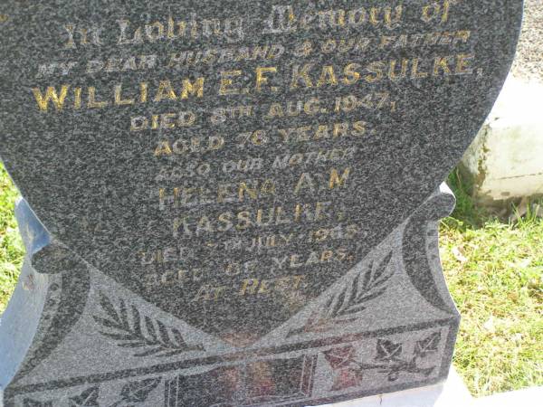 William E.F. KASSULKE,  | husband father,  | died 8 Aug 1947 aged 78 years;  | Helena A.M. KASSULKE,  | mother,  | died 7 July 1965 aged 88 years;  | Moore-Linville general cemetery, Esk Shire  | 
