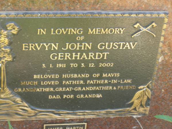 Ervyn John Gustav GERHARDT,  | 3-1-1911 - 3-12-2002,  | husband of Mavis,  | father father-in-law grandfather great-grandfather;  | James Martin GERHARDT,  | infant son,  | died 1941 Esk;  | Kay Helen GERHARDT,  | infant daughter,  | died 1948 Toowong;  | Moore-Linville general cemetery, Esk Shire  | 