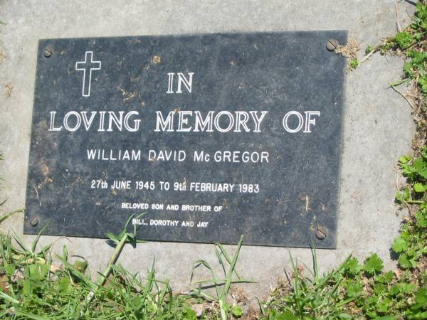 William W. MCGREGOR,  | died 6 June 1978 aged 70 years;  | William David MCGREGOR,  | 27 June 1945 - 9 Feb 1983,  | son & brother of Bill, Dorothy & Jay;  | Moore-Linville general cemetery, Esk Shire  | 