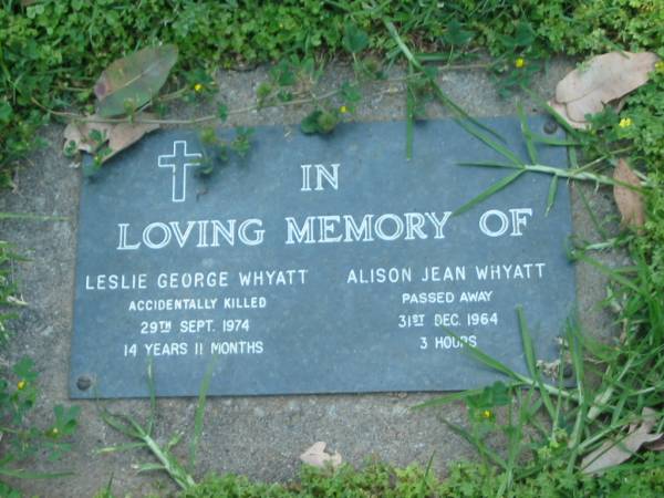 Leslie George WHYATT,  | accidentally killed,  | died 29 Sept 1974 aged 14 years 11 months;  | Alison Jean WHYATT,  | died 31 Dec 1964 aged 3 hours;  | Moore-Linville general cemetery, Esk Shire  | 