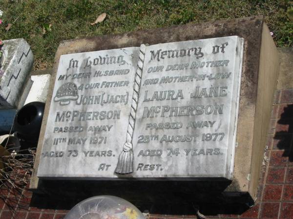 John (Jack) MCPHERSON,  | husband father,  | died 11 May 1971 aged 73 years;  | Laura Jane MCPHERSON,  | mother mother-in-law,  | died 28 Aug 1977 aged 74 years;  | Moore-Linville general cemetery, Esk Shire  | 