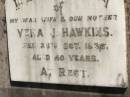 
Vera J. HAWKINS,
wife mother,
died 26 Oct 1935 aged 40 years;
Moore-Linville general cemetery, Esk Shire
