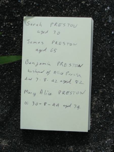 Sarah PRESTON  | aged 30  | James PRESTON  | aged 65  | Benjamin PRESTON  | (husband of Alice PRESTON)  | d: 7 Aug 1942 aged 82  | Mary Alice PRESTON  | d: 30 Aug 1944, aged 74  | Mt Cotton / Gramzow / Cornubia / Carbrook Lutheran Cemetery, Logan City  |   | 