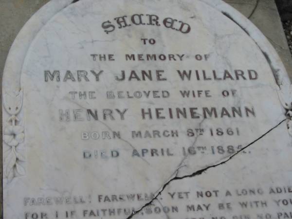 Mary Jane Willard  | (wife of) Henry HEINEMANN  | b: 8 Mar 1861, d: 16 Apr 1885  | Maria Elizabeth DUHS  | (wife of) Henry HEINEMANN  | b: 4 Feb 1864, d: 17 Oct 1891  | Mt Cotton / Gramzow / Cornubia / Carbrook Lutheran Cemetery, Logan City  |   | 