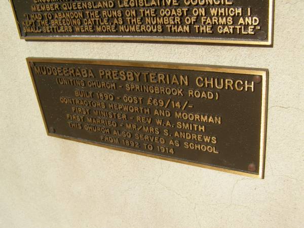 Mudgeeraba Presbyterian Church (Uniting Church - Springbrook Road)  | Built 1890 - cost 24369/14/-  | Contractors Hepworth and Moorman  | first minister - Rev W.A.Smith  | First married - Mr/Mrs S ANDREWS  | this church also served as schoold from 1892 to 1914  | Pioneers Memorial, Elsie Laver Park, Mudgeeraba  | 