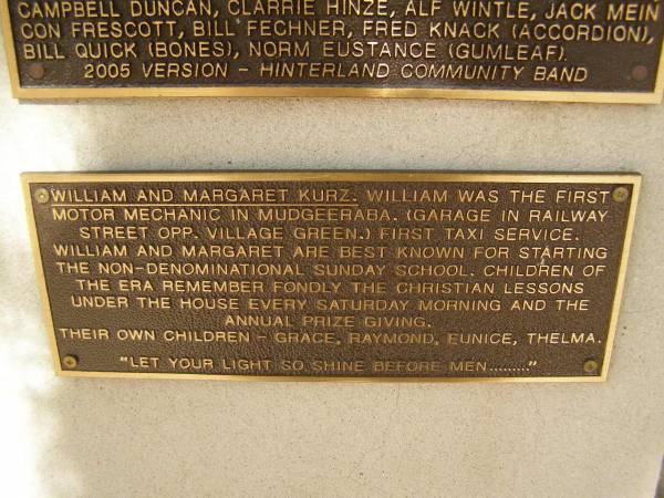 William and Margaret KURZ. William was the first motor mechanic in Mudgeeraba. (Garage in railway street opp village green), First Taxi service. William and Margaret are best known for starting the non-denominational sunday school. Children of the era remember fondly every saturday morning and the annual prize giving.  | Their own children - Grace, Raymond, Eunicem Thelma.  | Pioneers Memorial, Elsie Laver Park, Mudgeeraba  | 