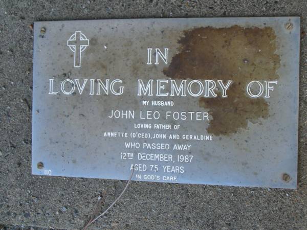 John Leo FOSTER,  | husband,  | father of Annette (d'ced), John & Geraldine,  | died 12 Dec 1987 aged 75 years;  | Mudgeeraba cemetery, City of Gold Coast  | 