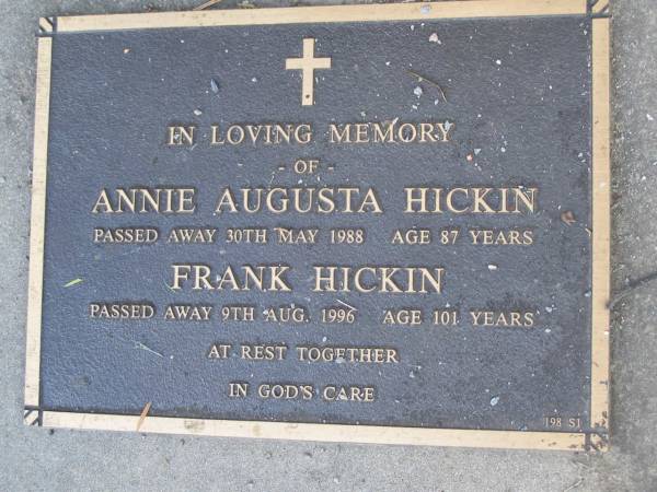 Annie Augusta HICKIN,  | died 30 May 1988 aged 87 years;  | Frank HICKIN,  | died 9 Aug 1996 aged 101 years;  | Mudgeeraba cemetery, City of Gold Coast  | 