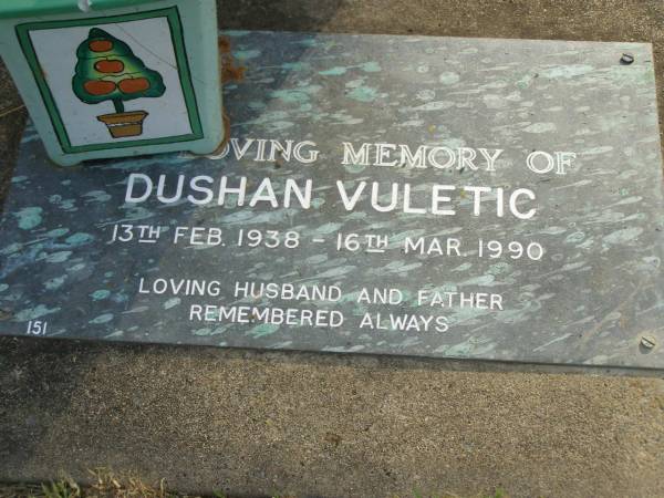 Dushan VULETIC,  | husband father,  | 13 Feb 1938 - 16 Mar 1990;  | Mudgeeraba cemetery, City of Gold Coast  | 