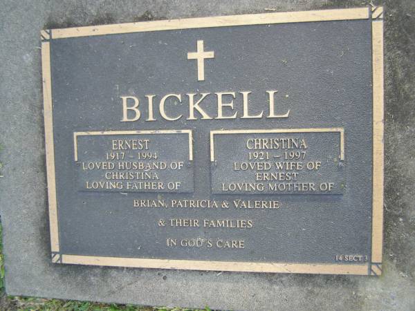 Ernest Francis BICKELL,  | born 6 Jan 1917,  | died 19 Sept 1994;  | Ernest BICKELL,  | 1917 - 1994,  | husband of Christina,  | father of Brian, Patricia & Valerie;  | Christina BICKELL,  | 1921 - 1997,  | wife of Ernest,  | mother of Brian, Patricia & Valerie;  | Mudgeeraba cemetery, City of Gold Coast  | 