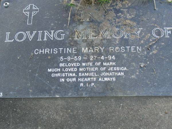 Christine Mary ROSTEN,  | 5-9-59 - 27-4-94,  | wife of Mark,  | mother of Jessica, Christina, Samuel & Jonathan;  | Mudgeeraba cemetery, City of Gold Coast  | 