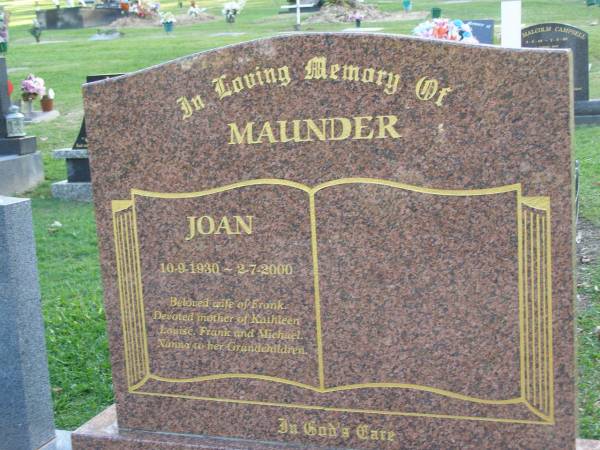 Joan MAUNDER,  | 10-9-1930 - 2-7-2000,  | wife of Frank,  | mother of Kathleen, Louise, Frank & Michael,  | nanna;  | Mudgeeraba cemetery, City of Gold Coast  | 