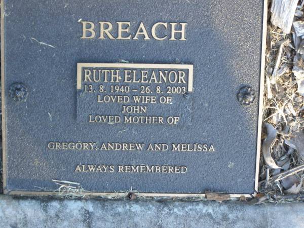 Ruth Eleanor BREACH,  | 13-8-1940 - 26-8-2003,  | wife of John,  | mother of Gregory, Andrew & Melissa;  | Mudgeeraba cemetery, City of Gold Coast  | 