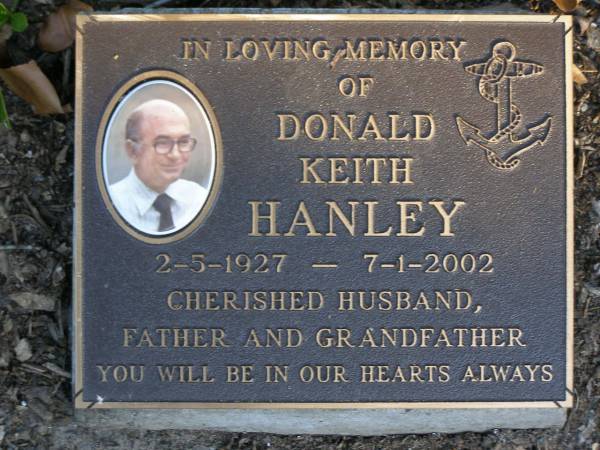 Donald Keith HANLEY,  | 2-5-1927 - 7-1-2002,  | husband father grandfather;  | Mudgeeraba cemetery, City of Gold Coast  | 