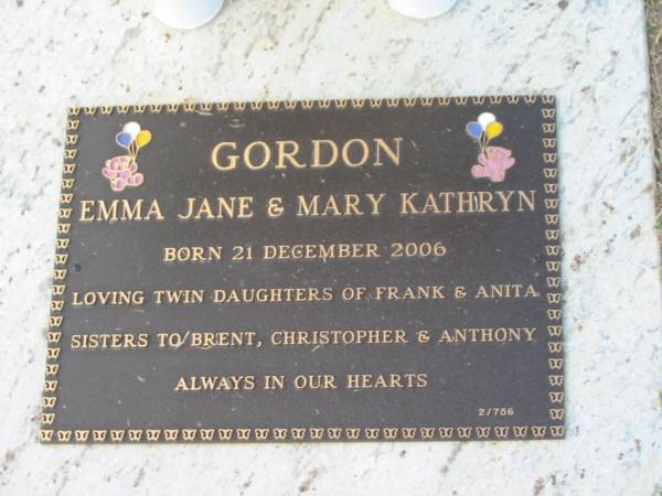 Emma Jane & Mary Kathryn GORDON,  | born 21 Dec 2006,  | twin daughters of Frank & Anita,  | sisters to Brent, Christopher & Anthony;  | Mudgeeraba cemetery, City of Gold Coast  | 