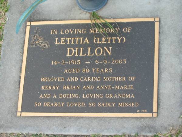 Letitia (Letty) DILLON,  | 14-2-1915 - 6-9-2003 aged 88 years,  | mother of Kerry, Brian & Anne-Marie,  | grandma;  | Mudgeeraba cemetery, City of Gold Coast  | 