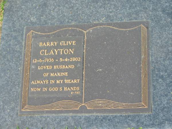Barry Clive CLAYTON,  | 12-6-1936 - 5-4-2002,  | husband of Maxine;  | Mudgeeraba cemetery, City of Gold Coast  | 