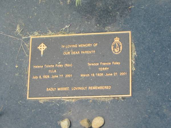 Helena Colette (Ella) FOLEY (nee ROX),  | 5 July 1929 - 15 June 2001;  | Terence Francis (Terry) FOLEY,  | 19 March 1928 - 27 June 2001;  | parents;  | Mudgeeraba cemetery, City of Gold Coast  | 