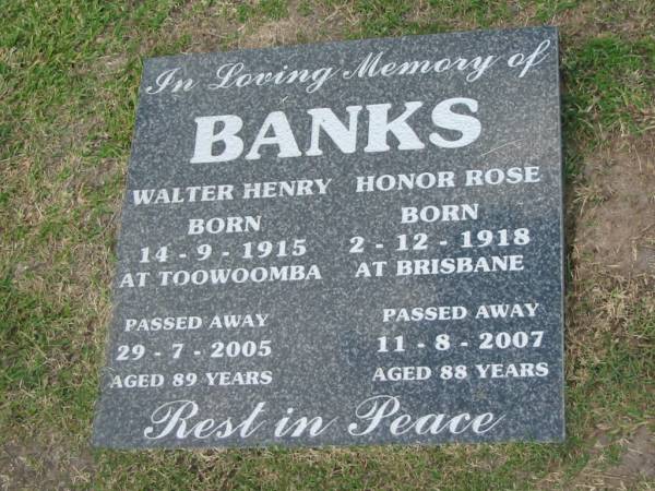 Walter Henry BANKS,  | born 14-9-1915 Toowoomba,  | died 29-7-2004 aged 89 years;  | Honor Rose BANKS,  | born 2-12-1918 Brisbane,  | died 11-8-2007 aged 88 years;  | Mudgeeraba cemetery, City of Gold Coast  | 
