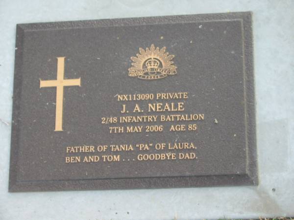 J.A. NEALE,  | died 7 May 2006 aged 85 years,  | father of Tania,  | pa of Laura, Ben & Tom;  | Mudgeeraba cemetery, City of Gold Coast  | 