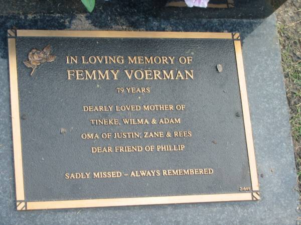 Femmy VOERMAN,  | aged 79 years,  | mother of Tineke, Wilma & Adam,  | oma of Justin, Zane & Rees,  | friend of Phillip;  | Mudgeeraba cemetery, City of Gold Coast  | 