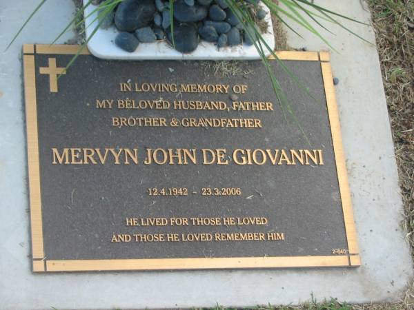Mervyn John DE GIOVANNI,  | husband father brother grandfather,  | 12-4-1942 - 23-3-2006;  | Mudgeeraba cemetery, City of Gold Coast  | 