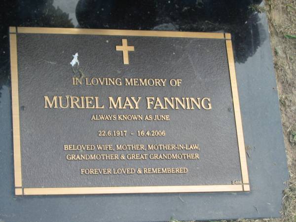 Muriel May (June) FANNING,  | 22-6-1917 - 16-4-2006,  | wife mother mother-in-law grandmother great-grandmother;  | Mudgeeraba cemetery, City of Gold Coast  | 