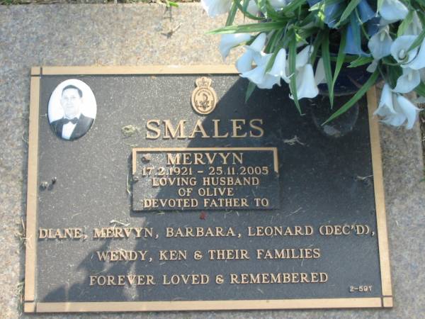 Mervyn SMALES,  | 17-2-1921 - 25-11-2005,  | husband of Olive,  | father of Diane, Mervyn, Barbara, Leonard (dec'd),  | Wendy, Ken;  | Mudgeeraba cemetery, City of Gold Coast  | 