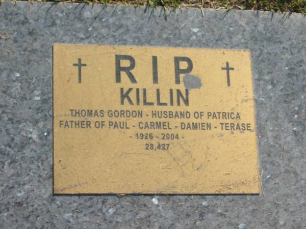 Thomas Gordon KILLIN,  | husband of Patrica,  | father of Paul, Carmel, Damien, Terase,  | 1926 - 2004;  | Mudgeeraba cemetery, City of Gold Coast  | 