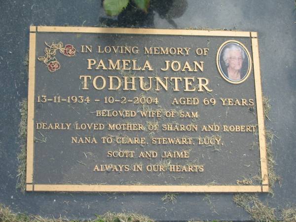 Pamela Joan TODHUNTER,  | 13-11-1934 - 10-2-2004 aged 69 years,  | wife of Sam,  | mother of Sharon & Robert,  | nana of Clare, Stewart, Lucy, Scott & Jaime;  | Mudgeeraba cemetery, City of Gold Coast  | 