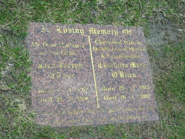 John Joseph O'BRIEN,  | born 1-11-1910,  | died 21-7-1996,  | husband father;  | Charlotta Mary O'BRIEN,  | born 19-12-1913,  | died 26-6-2002,  | mother grandmother;  | Mudgeeraba cemetery, City of Gold Coast  | 