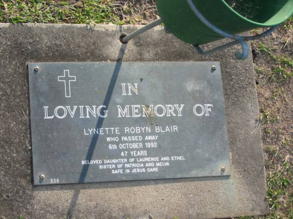 Lynette Robyn BLAIR,  | died 6 Oct 1992 aged 47 years,  | daughter of Laurence & Ethel,  | sister of Patricia & Melva;  | Mudgeeraba cemetery, City of Gold Coast  | 