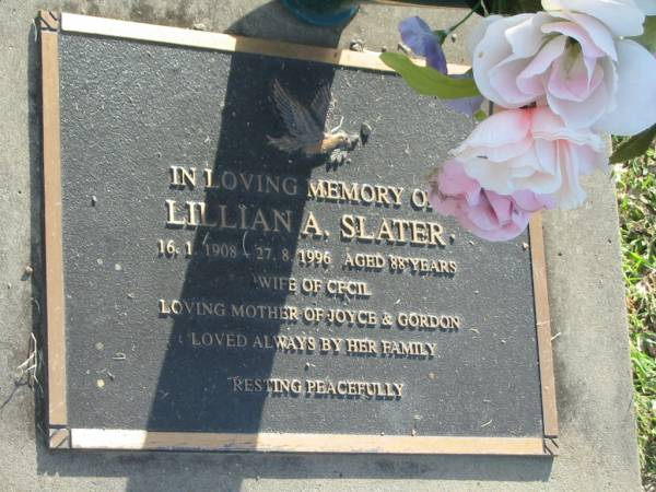 Lillian A. SLATER,  | 16-1-1908 - 27-8-1996 aged 88 years,  | wife of Cyril,  | mother of Joyce & Gordon;  | Mudgeeraba cemetery, City of Gold Coast  | 