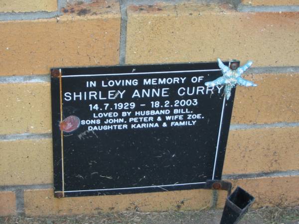 Shirley Anne CURRY,  | 14-7-1929 - 18-2-2003,  | husband Bill,  | sons John, Peter & wife Zoe,  | daughter Karina;  | Mudgeeraba cemetery, City of Gold Coast  | 