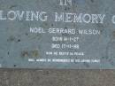 
Noel Gerrard WILSON,
born 14-1-27,
died 17-11-88;
Mudgeeraba cemetery, City of Gold Coast
