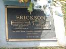 
Edward Cecil (Mick) ERICKSON,
5-10-1920 - 28-10-1998,
husband of Ellen,
father of Michael, Paul, Carmel, Therese, Margaret,
John, & Cathy;
Ellen ERICKSON,
1-4-1921 - 13-6-2005,
wife of Mick,
mother of Michael, Paul, Carmel, Therese, Margaret,
John, & Cathy;
Mudgeeraba cemetery, City of Gold Coast
