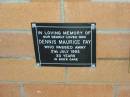 
Dennis Maurice FAY,
died 21 July 1993 aged 33 years,
son;
Mudgeeraba cemetery, City of Gold Coast

