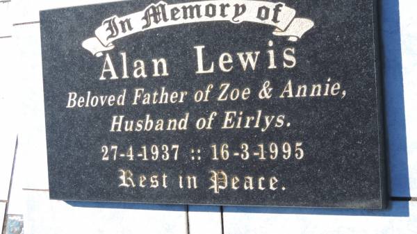 Alan LEWIS  | B: 27 Apr 1937  | D: 16 Mar 1995  | wife: Eirlys  | children: Zoe and Annie  |   | Mulgildie Cemetery, North Burnett Region  |   |   | 