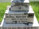 
George Addison BALL, husband father,
died 1 Sept 1931 aged 71 years;
Martha BALL, wife mother,
died 10 March 1957 aged 92 years;
Eliza BALL,
died 24 July 1963 aged 80 years;
Joseph BALL,
died 25 Feb 1969 aged 82 years;
Henry BALL,
died 16 Feb 1945 aged 76 years;
Louisa BALL,
died 11 Aug 1971 aged 86 years;
Mundoolun Anglican cemetery, Beaudesert Shire
