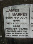 
James BARNES,
born 4 July 1840
died 20 July 1908 aged 68 years;
Nanny, wife,
died 17 Sept 1924 aged 81 years;
Mundoolun Anglican cemetery, Beaudesert Shire
